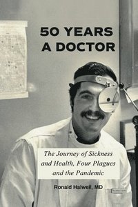 bokomslag Fifty Years a Doctor: The Journey of Sickness and Health, Four Plagues and the Pandemic