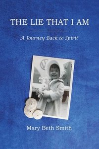 bokomslag The Lie That I Am: A Journey Back to Spirit