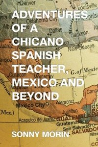 bokomslag Adventures of a Chicano Spanish Teacher, Mexico and Beyond