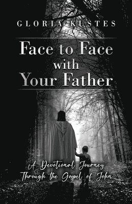 bokomslag Face to Face with Your Father: A Devotional Journey Through the Gospel of John