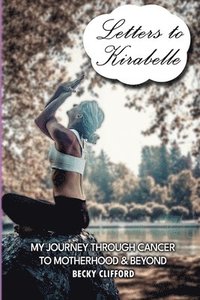 bokomslag Letters to Kirabelle: My journey through cancer to motherhood & beyond