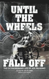 bokomslag Until the Wheels Fall Off: The Extraordinary Life of Joe Paladino