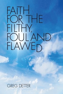 Faith for the Filthy, Foul and Flawed 1