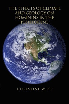 Christine West - The Effects of Climate and Geology on Hominins in the Pleistocene, Häftad