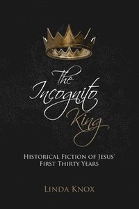 bokomslag The Incognito King: Historical Fiction of Jesus' First Thirty Years