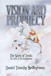 bokomslag Vision and Prophecy: The Spirit of Truth: The Voice of The Bridegroom