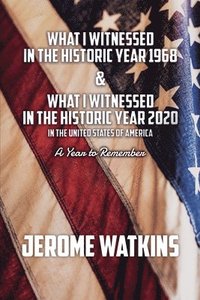 bokomslag What I Witnessed in the Historic Year 1968 and What I Witnessed in the Historic Year 2020 in the United States of America: A Year to Remember