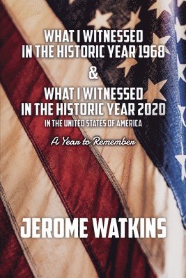 bokomslag What I Witnessed in the Historic Year 1968 and What I Witnessed in the Historic Year 2020 in the United States of America: A Year to Remember