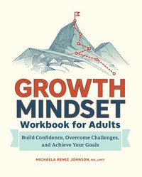 bokomslag Growth Mindset Workbook for Adults: Build Confidence, Overcome Challenges, and Achieve Your Goals