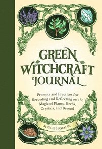 bokomslag Green Witchcraft Journal: Prompts and Practices for Recording and Reflecting on the Magic of Plants, Herbs, Crystals, and Beyond