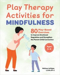 bokomslag Play Therapy Activities for Mindfulness: 80 Play-Based Exercises to Improve Emotional Regulation and Strengthen the Parent-Child Connection