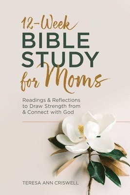 bokomslag 12-Week Bible Study for Moms: Readings & Reflections to Draw Strength from & Connect with God