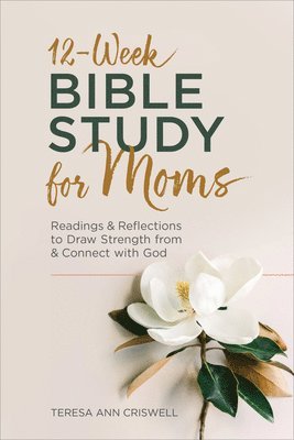 Teresa Ann Criswell - 12-Week Bible Study for Moms: Readings & Reflections to Draw Strength from & Connect with God, Häftad