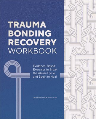 bokomslag Trauma Bonding Recovery Workbook: Evidence-Based Exercises to Break the Abuse Cycle and Begin to Heal