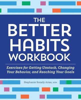 bokomslag The Better Habits Workbook: Exercises for Getting Unstuck, Changing Your Behavior, and Reaching Your Goals