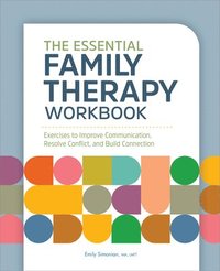 bokomslag The Essential Family Therapy Workbook: Exercises to Improve Communication, Resolve Conflict, and Build Connection