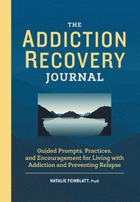 bokomslag The Addiction Recovery Journal: Guided Prompts, Practices, and Encouragement for Living with Addiction and Preventing Relapse