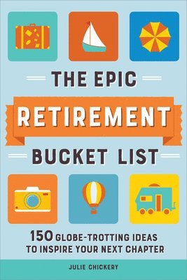 The Epic Retirement Bucket List: 150 Globetrotting Ideas to Inspire Your Next Chapter 1