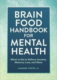 bokomslag Brain Food Handbook for Mental Health: What to Eat to Relieve Anxiety, Memory Loss, and More