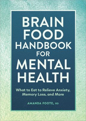 bokomslag Brain Food Handbook for Mental Health: What to Eat to Relieve Anxiety, Memory Loss, and More