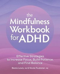 bokomslag The Mindfulness Workbook for ADHD: Effective Strategies to Increase Focus, Build Patience, and Find Balance