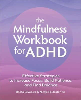 bokomslag The Mindfulness Workbook for ADHD: Effective Strategies to Increase Focus, Build Patience, and Find Balance