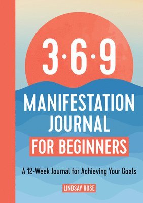 The 369 Manifestation Journal for Beginners: A 12-Week Journal for Achieving Your Goals 1