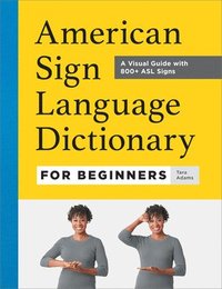 bokomslag American Sign Language Dictionary for Beginners: A Visual Guide with 800+ ASL Signs
