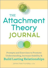 bokomslag The Attachment Theory Journal: Prompts and Exercises to Promote Understanding, Increase Stability, and Build Relationships That Last