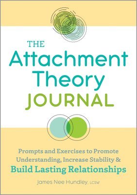 bokomslag The Attachment Theory Journal: Prompts and Exercises to Promote Understanding, Increase Stability, and Build Relationships That Last