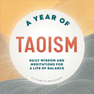 Elizabeth Reninger - A Year of Taoism: Daily Wisdom and Meditations for a Life of Balance, Häftad