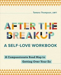 bokomslag After the Breakup: A Self-Love Workbook: A Compassionate Roadmap to Getting Over Your Ex