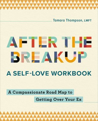 bokomslag After the Breakup: A Self-Love Workbook: A Compassionate Roadmap to Getting Over Your Ex