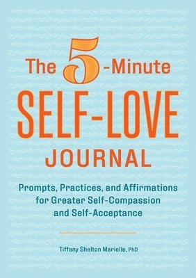 bokomslag The 5-Minute Self-Love Journal: Prompts, Practices, and Affirmations for Greater Self-Compassion and Self-Acceptance