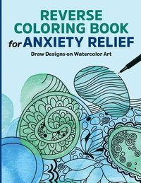 bokomslag Reverse Coloring Book for Anxiety Relief: Draw Designs on Watercolor Art