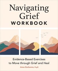 bokomslag Navigating Grief Workbook: Evidence-Based Exercises to Move Through Grief and Heal