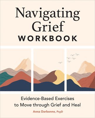 Navigating Grief Workbook: Evidence-Based Exercises to Move Through Grief and Heal 1