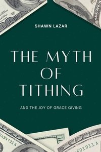 bokomslag The Myth of Tithing and the Joy of Grace Giving