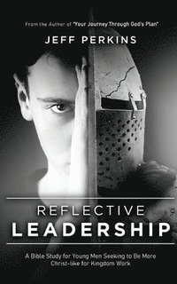 bokomslag Reflective Leadership: A Bible Study for Young Men Seeking to Be More Christ-like for Kingdom Work