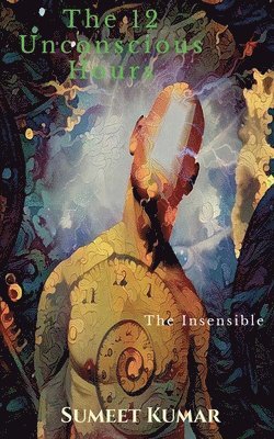 Sumeet Kumar, Kumar,Sumeet - 12 Unconscious Hours, Häftad