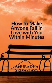 bokomslag How to Make Anyone Fall in Love with You Within Minutes