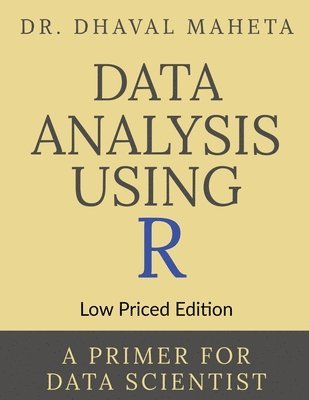 Dhaval Maheta, Dr Dhaval Maheta, Dr. Dhaval Maheta, Dhaval Maheta - Data Analysis Using R (Low Priced Edition), Häftad