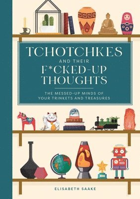 Elisabeth Saake - Tchotchkes and their F*cked-Up Thoughts, Inbunden