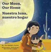 Phillip D. Cortez - Our Moon, Our Home/Nuestra luna, nuestro hogar, Kartonnage. Tillgänglighet: Kommande