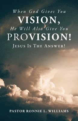When God Gives You Vision, He Will Also Give You Provision! 1
