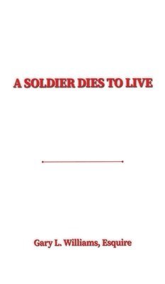 Gary L. Williams, Esquire, Esquire Gary L. Williams - Soldier Dies to Live, Inbunden