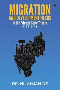 bokomslag Migration and Development Nexus in The Princely State Tripura (1900-1949)