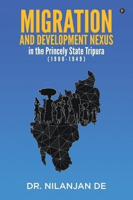 Migration and Development Nexus in The Princely State Tripura (1900-1949) 1