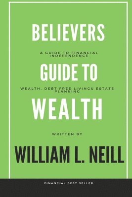 William L Neill, William L. Neill - Believers Guide to Building Wealth, Häftad