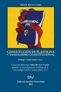 bokomslag CONSTITUCIÓN DE PLASTILINA Y VANDALISMO CONSTITUCIONAL. La ilegítima mutación de la Constitución por el Juez Constitucional al servicio del autoritarismo